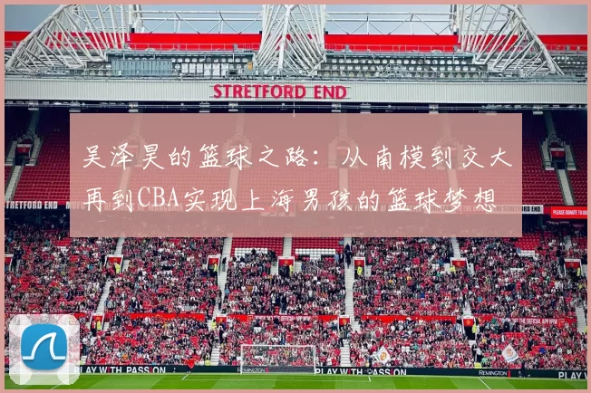 吴泽昊的篮球之路：从南模到交大再到CBA实现上海男孩的篮球梦想