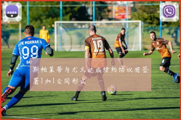 斯帕莱蒂与尤文达成续约协议将签署1加1合同形式
